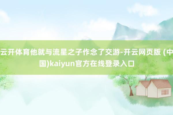 云开体育他就与流星之子作念了交游-开云网页版 (中国)kaiyun官方在线登录入口