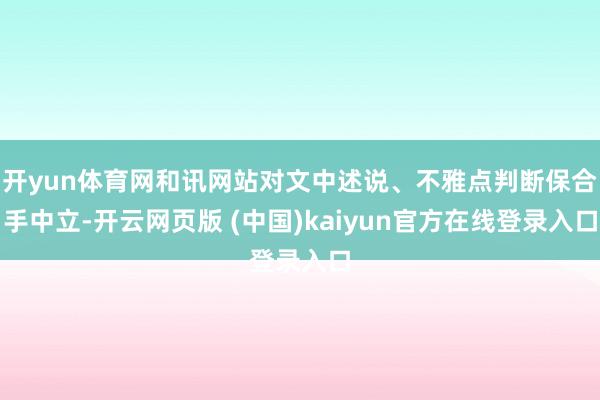 开yun体育网和讯网站对文中述说、不雅点判断保合手中立-开云网页版 (中国)kaiyun官方在线登录入口