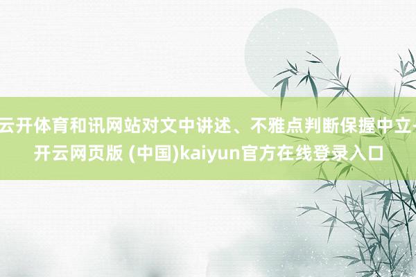 云开体育和讯网站对文中讲述、不雅点判断保握中立-开云网页版 (中国)kaiyun官方在线登录入口