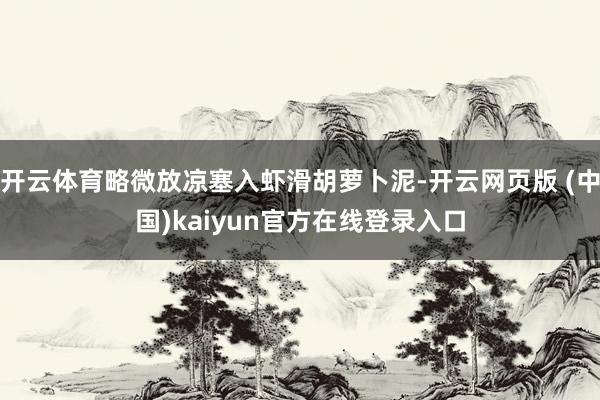 开云体育略微放凉塞入虾滑胡萝卜泥-开云网页版 (中国)kaiyun官方在线登录入口