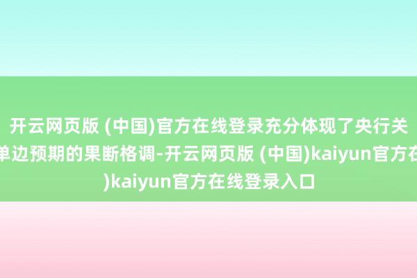 开云网页版 (中国)官方在线登录充分体现了央行关于戒备汇率单边预期的果断格调-开云网页版 (中国)kaiyun官方在线登录入口