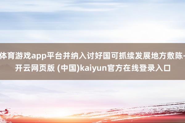 体育游戏app平台并纳入讨好国可抓续发展地方敷陈-开云网页版 (中国)kaiyun官方在线登录入口