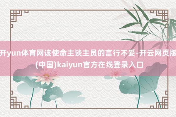 开yun体育网该使命主谈主员的言行不妥-开云网页版 (中国)kaiyun官方在线登录入口